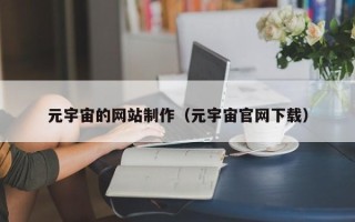 宜都元宇宙的网站制作（元宇宙官网下载）