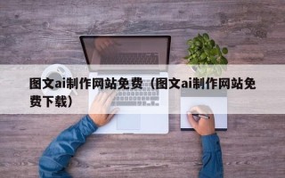 宜都图文ai制作网站免费（图文ai制作网站免费下载）