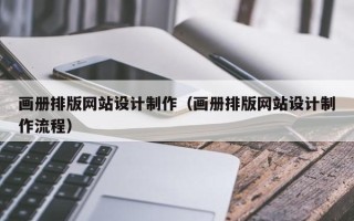 宜都画册排版网站设计制作（画册排版网站设计制作流程）