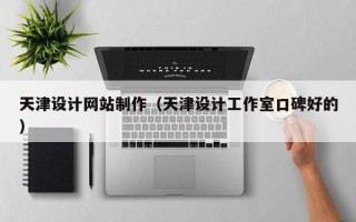 宜都天津设计网站制作（天津设计工作室口碑好的）